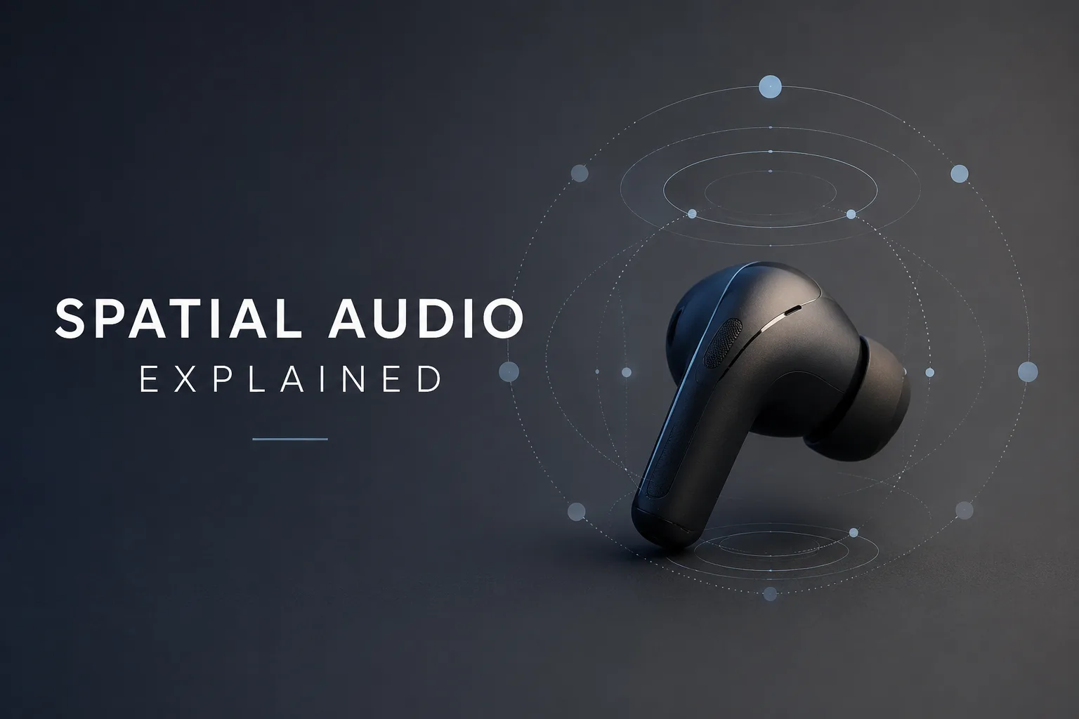 Spatial Audio Explained — What It Actually Changes When You Listen